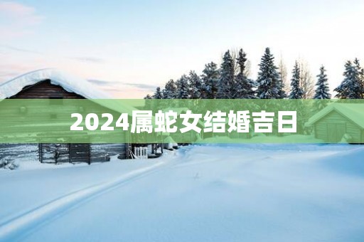 2025属蛇女结婚吉日