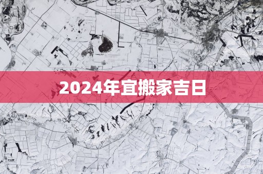2025年宜搬家吉日