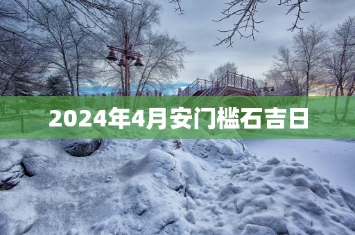 2025年4月安门槛石吉日