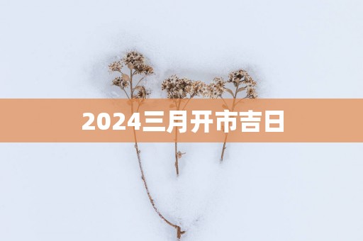 2025三月开市吉日