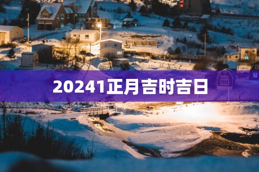20251正月吉时吉日