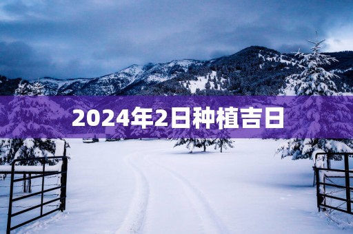 2025年2日种植吉日