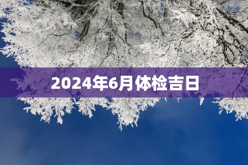 2025年6月体检吉日