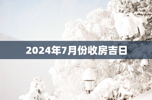 2025年7月份收房吉日