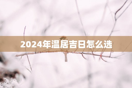 2025年温居吉日怎么选