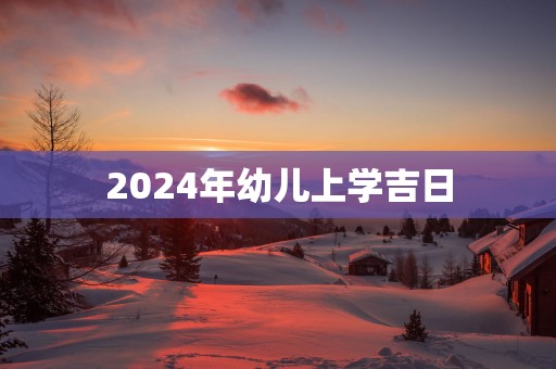 2025年幼儿上学吉日