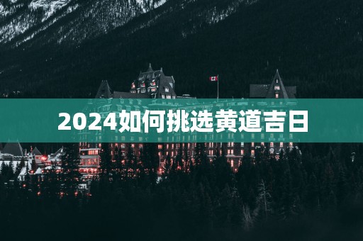 2025如何挑选黄道吉日