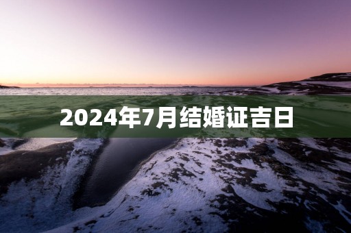 2025年7月结婚证吉日