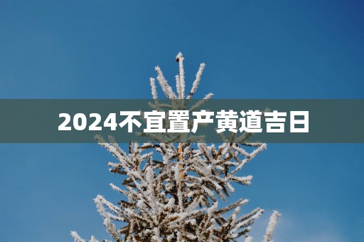 2025不宜置产黄道吉日