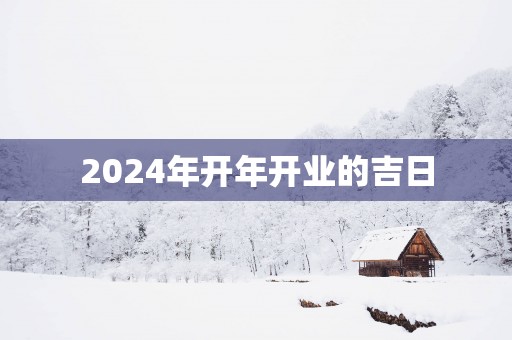 2025年开年开业的吉日