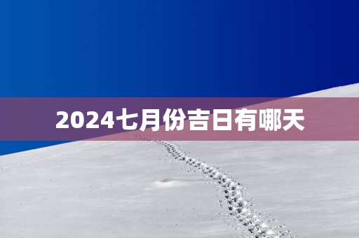 2025七月份吉日有哪天