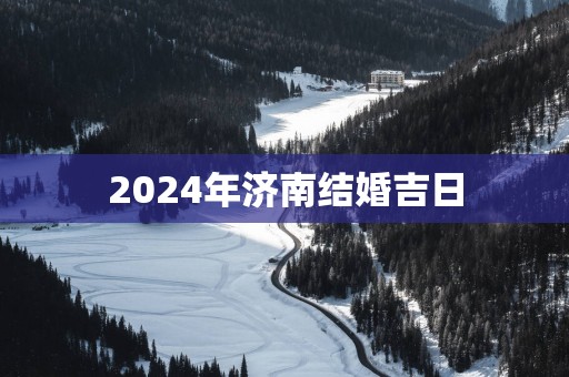 2025年济南结婚吉日