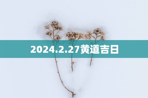 2025.2.27黄道吉日
