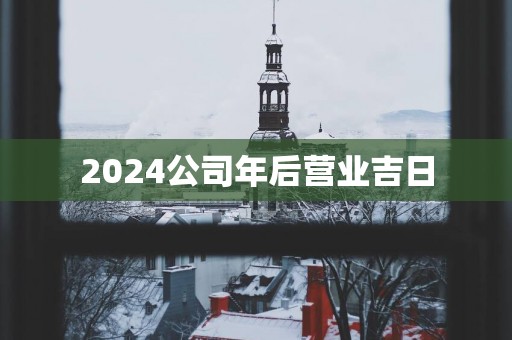 2025公司年后营业吉日