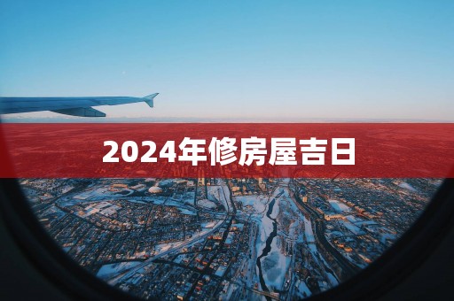 2025年修房屋吉日