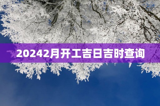 20252月开工吉日吉时查询