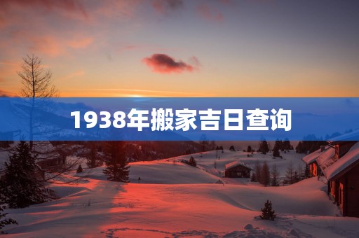 1938年搬家吉日查询