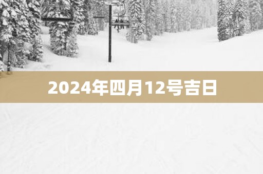 2025年四月12号吉日