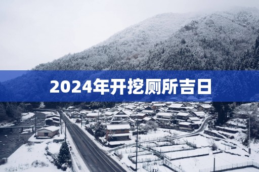 2025年开挖厕所吉日
