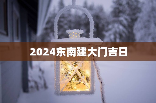 2025东南建大门吉日