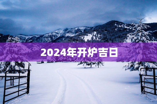 2025年开炉吉日