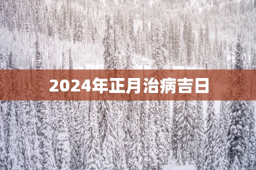 2025年正月治病吉日
