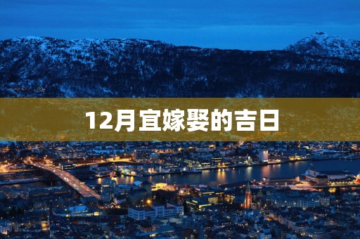 12月宜嫁娶的吉日