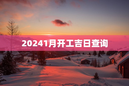 20251月开工吉日查询
