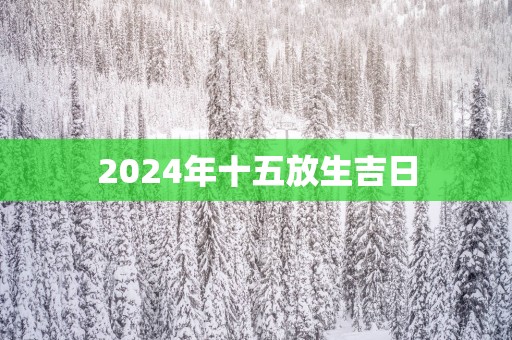 2025年十五放生吉日