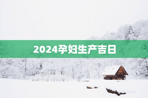 2025孕妇生产吉日
