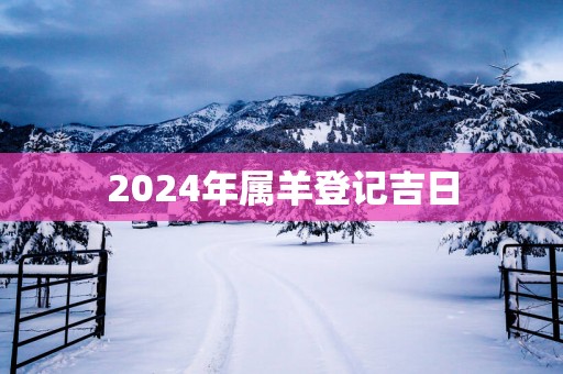 2025年属羊登记吉日