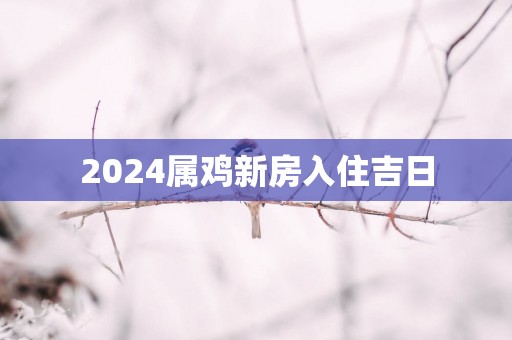 2025属鸡新房入住吉日