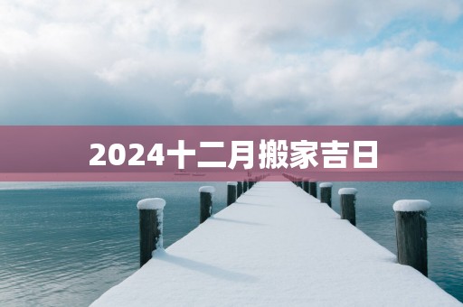2025十二月搬家吉日