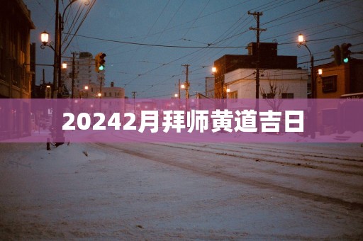 20252月拜师黄道吉日