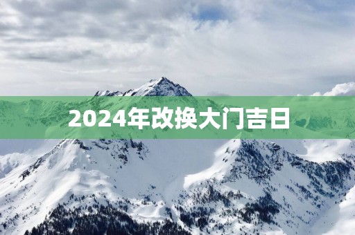 2025年改换大门吉日