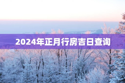 2025年正月行房吉日查询