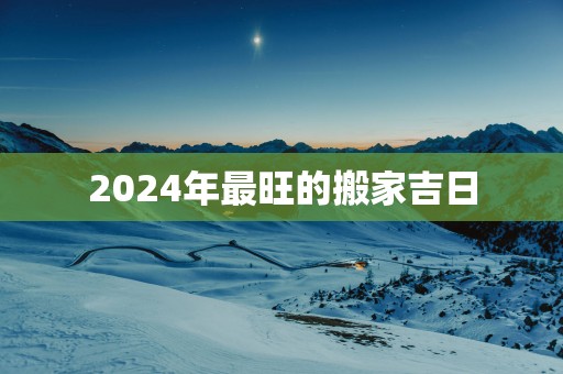 2025年最旺的搬家吉日