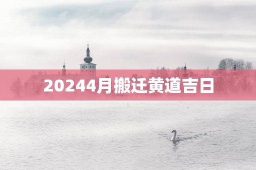 20254月搬迁黄道吉日