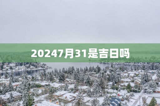 20257月31是吉日吗
