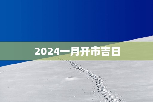 2025一月开市吉日