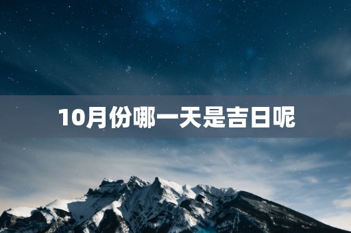 10月份哪一天是吉日呢
