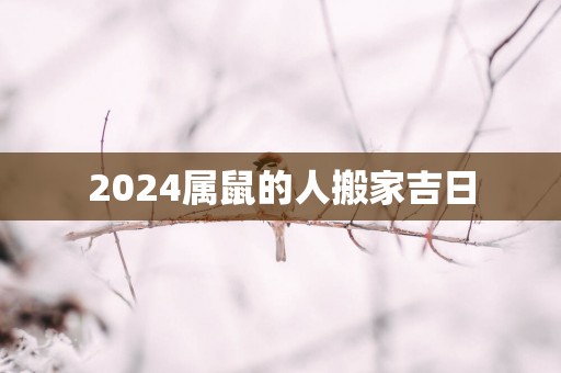 2025属鼠的人搬家吉日