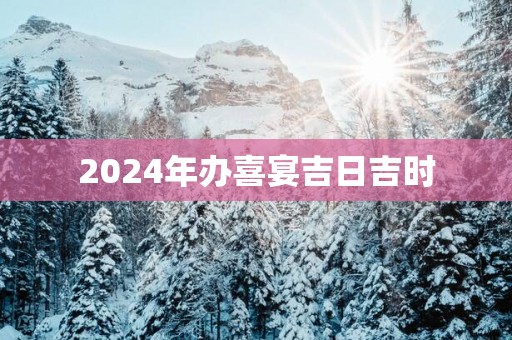 2025年办喜宴吉日吉时