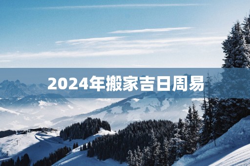 2025年搬家吉日周易