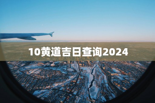 10黄道吉日查询2025