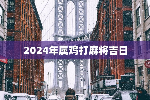 2025年属鸡打麻将吉日