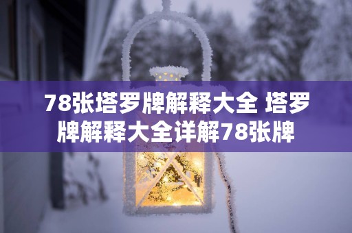 78张塔罗牌解释大全 塔罗牌解释大全详解78张牌