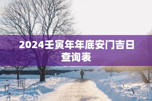 2025壬寅年年底安门吉日查询表