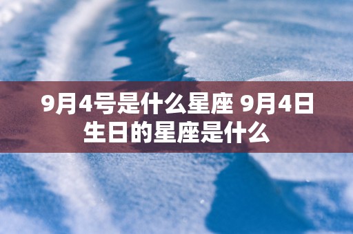 9月4号是什么星座 9月4日生日的星座是什么