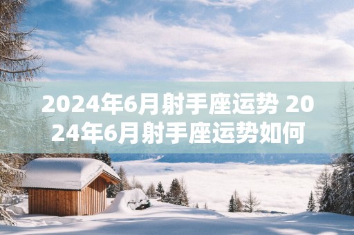 2025年6月射手座运势 2025年6月射手座运势如何